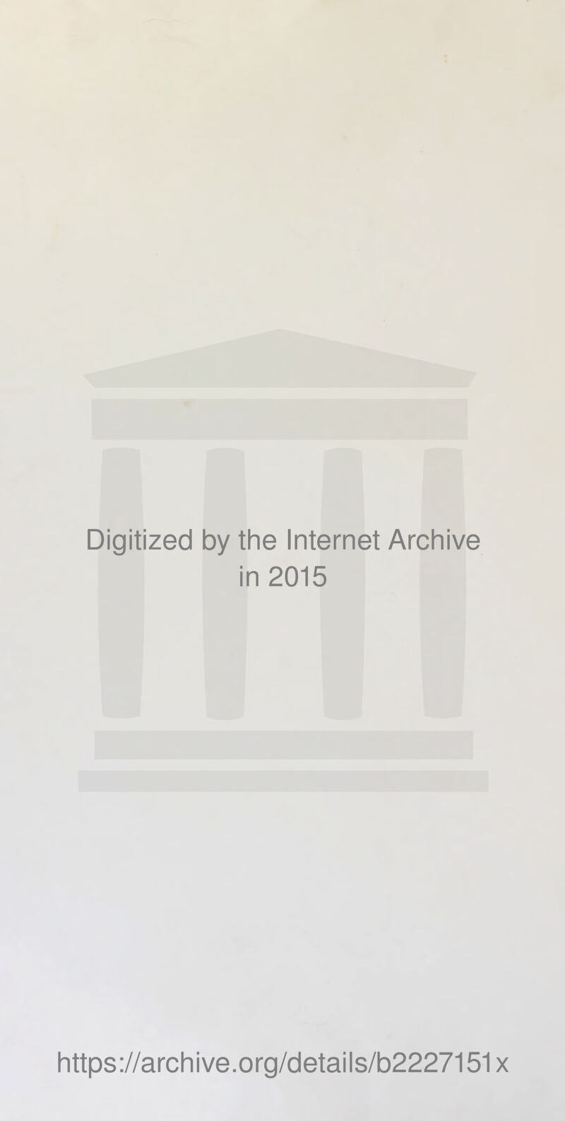 Digitized 1 by the Internet Archive ■ 1 n 2015 https ://arch i ve. o rg/detai Is/b2227151 x