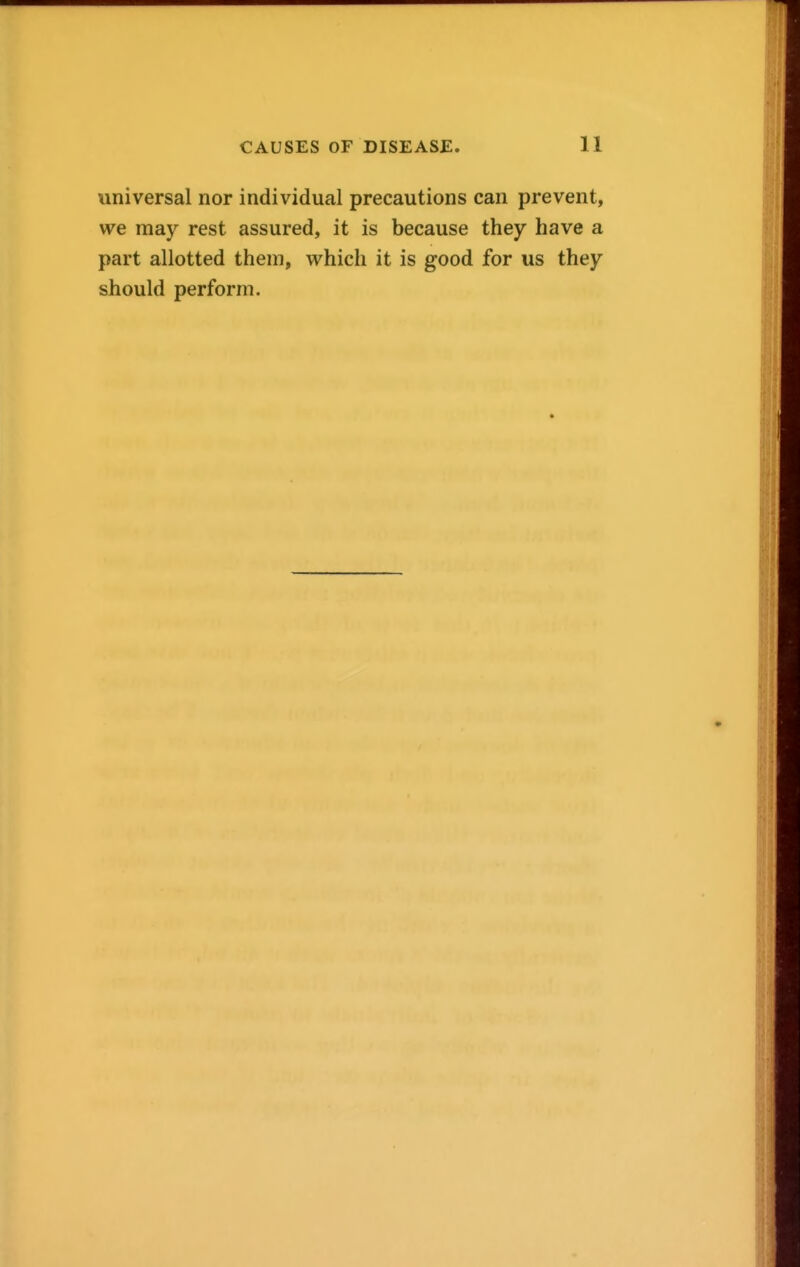 universal nor individual precautions can prevent, we may rest assured, it is because they have a part allotted them, which it is good for us they should perform.