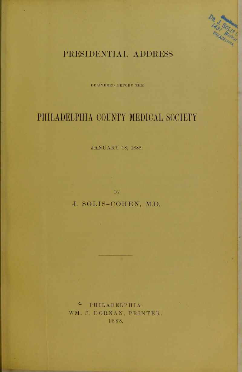 DELIVERED BEFOKR THE PHILADELPHIA COUNTY MEDICAL SOCIETY JANUARY 18, 1888. BY J. SOLIS-COHEN, M.D. c WM. PHILADELPHIA: J. DORNAN, PRINTER.