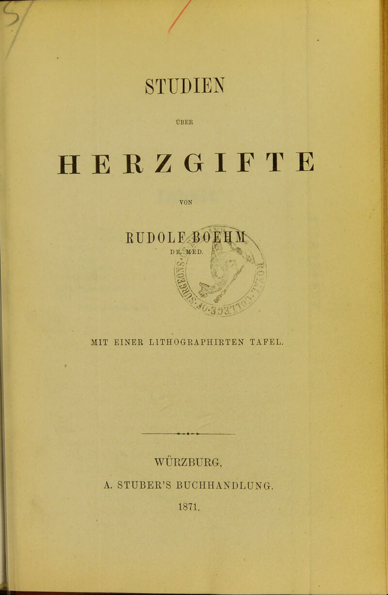 STUDIEN ÜBER HERZ GIFTE VON MIT EINER LITHOGRAPHIRTEN TAFEL. WÜRZBURG, A. STUBER'S BUCHHANDLUNG. 1871.