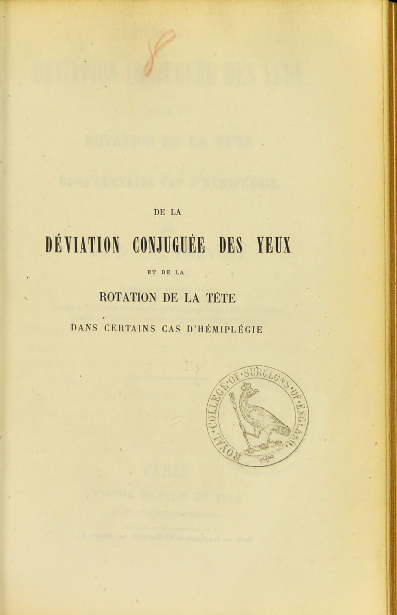 DE LA DÉVIATION CONJUGUÉE DES YEUX ET DE LA ROTATION DE LA TÊTE DANS CERTAINS CAS D'HÉMIPLÉGIE