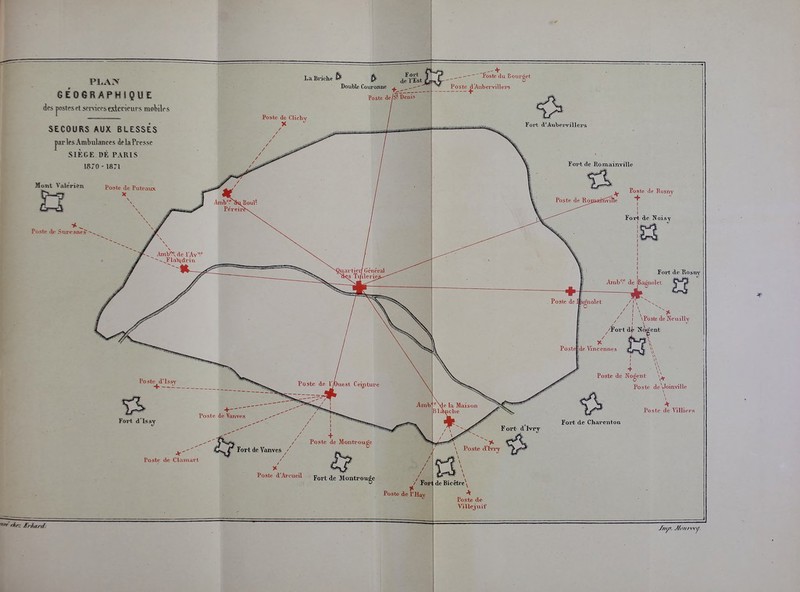 GÉOGRAPHIQUE des postes et seniees extérieurs mobiles SECOURS AUX BLESSÉS par les Ambulanees de la Presse SIÈGE DÉ PARIS 1870 -1871 Mont Val^rièn Poste de Puteaux Double Couronne Poste de/S'. ronne ^ Poste d'Aiibervillers Poste de Clamart Poste de Montrou' Fort de Vanves Poste d'Arcueil ^ort de Montreuse Poste de l'Hay Poste de Kosny \PostedeNeuilly /fart NcWent Poste de Nogent Poste de \Joinville F ort d Ivrj- I Poste d'h^j ^'^^^ Poil deBicêlre\ Tort de Charenton Poste de Villejuif fm/t. .l/imriH j.