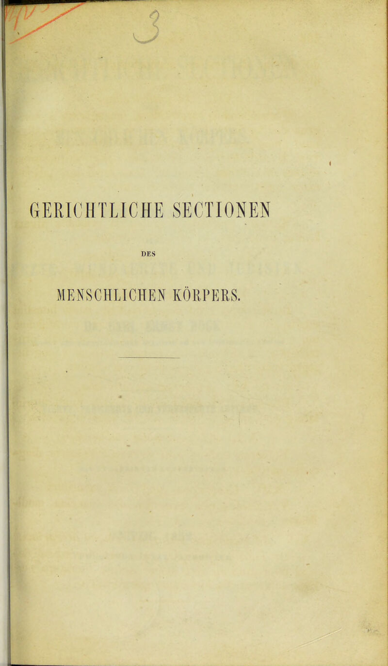 V.. GERICHTLICHE SECTIONEN DES MENSCHLICHEN KÖRPERS.