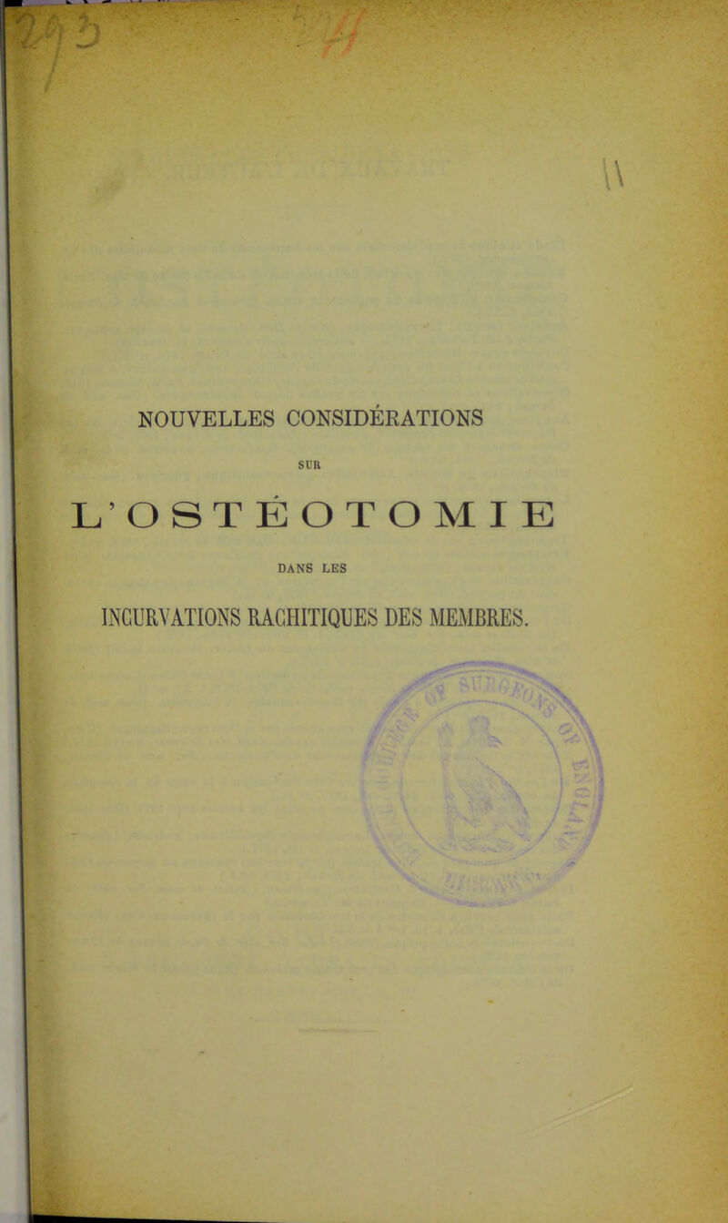 SUR L'OSTÉOTOMIE DANS LES INCURVATIONS RAGHITIQUES DES MEMBRES.