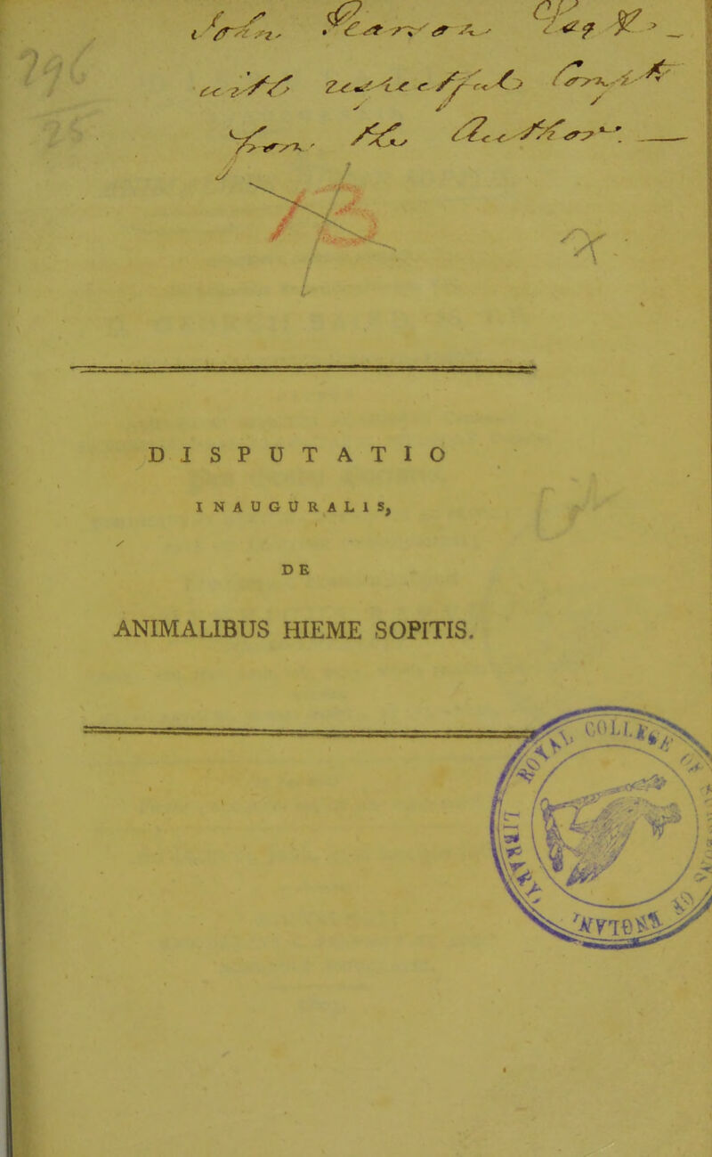 DJSPUTATIO I NAUGURALIS, /■ D E ANIMALIBUS HIEME SOPITIS.