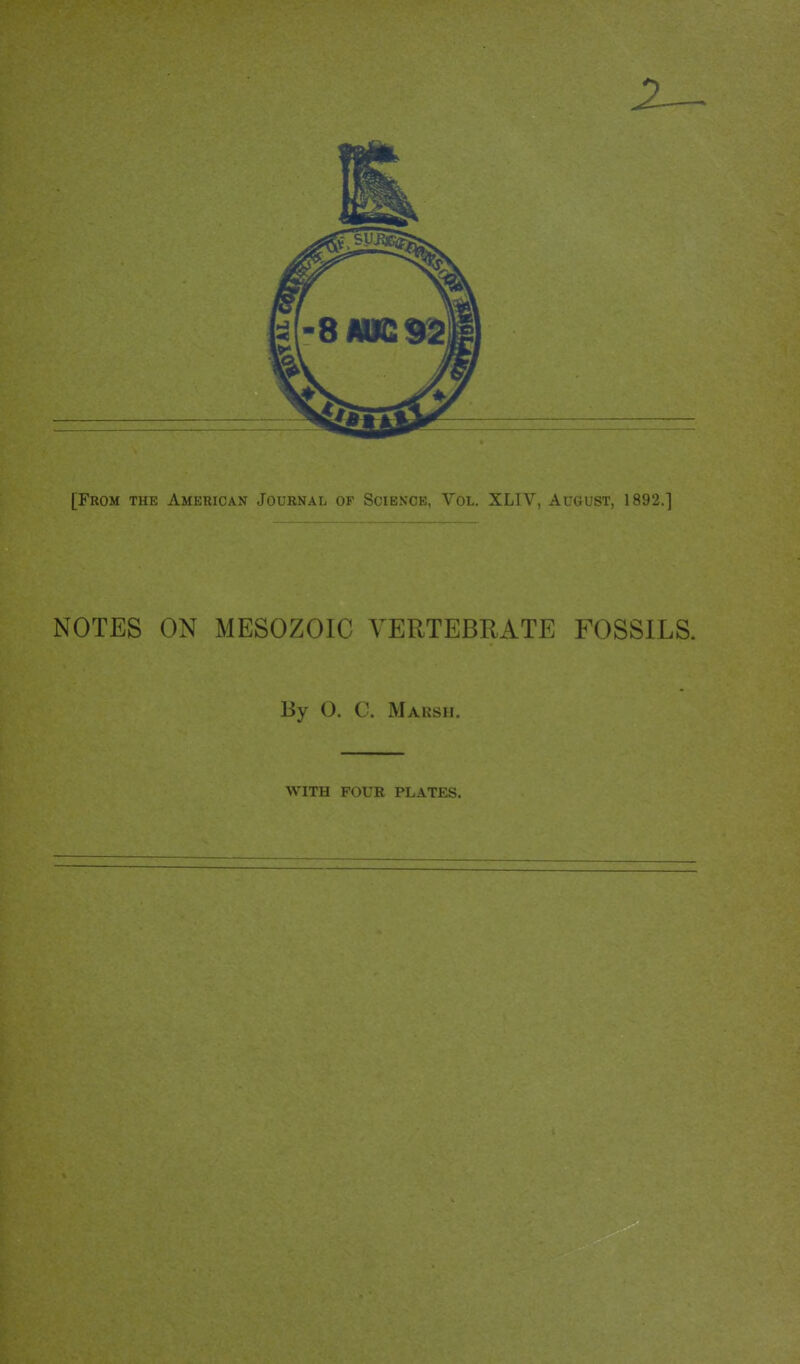 [From the American Journal of Science, Vol. XLIV, August, 1892.] NOTES ON MESOZOIC VERTEBRATE FOSSILS. By O. C. Marsh. WITH iOLR PLATES.