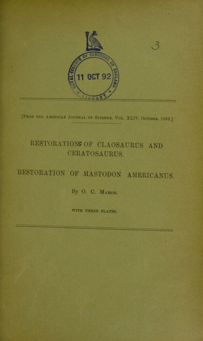 RESTORATIONS OF CLAOSAURUS AND CERATOSAURUS. RESTORATION OF MASTODON AMERICANUS. By O. C. Marsh. WITH THREE PLATES.