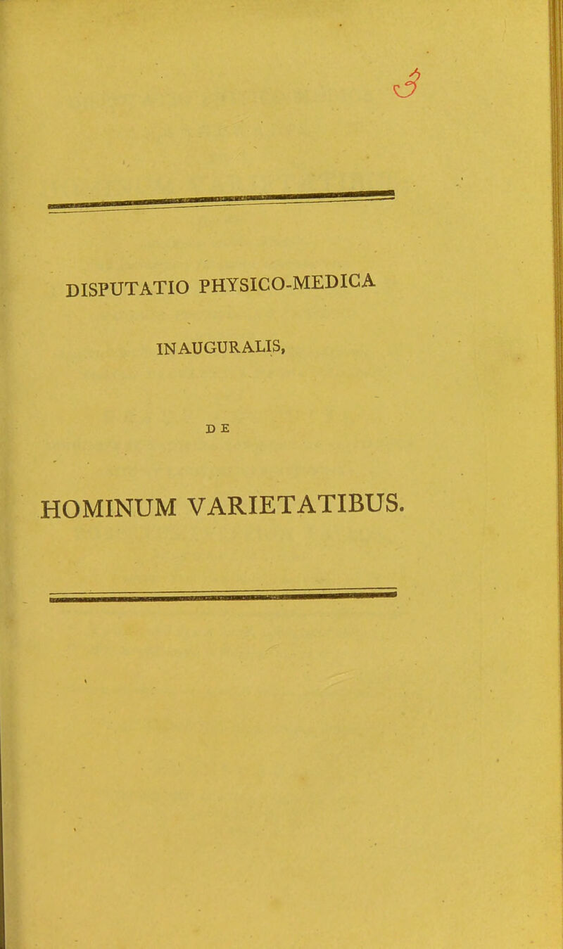 DISPUTATIO PHYSICO-MEDICA INAUGURALIS, DE HOMINUM VARIETATIBUS.