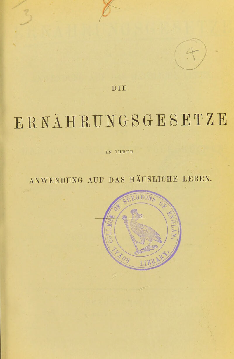 DIE ERNlHRU^raSGESETZE IN IHEEB ANWENDUNG AUF DAS HÄUSLICHE LEBEN.