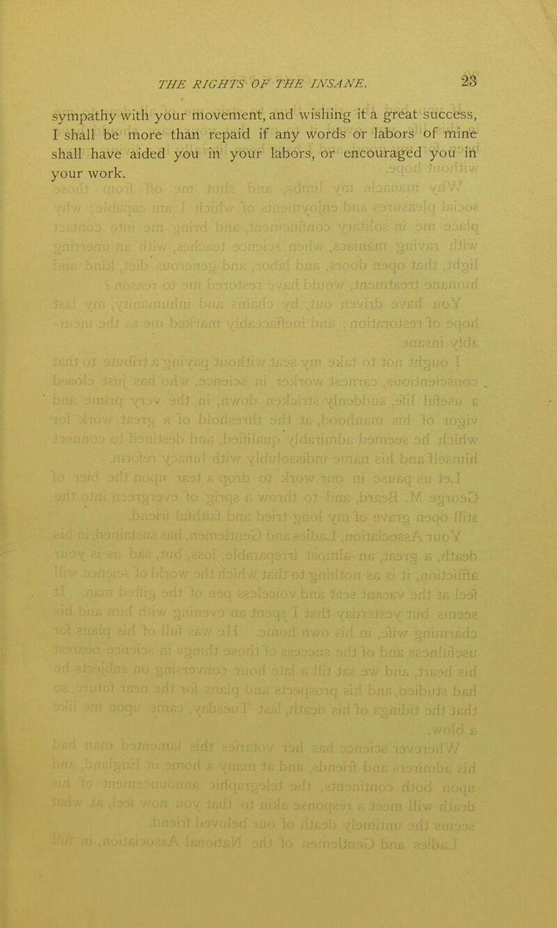 sympathy with your movement, and wishing it a great success, I shall be more than repaid if any words or labors of mine shall have aided you in your labors, or encouraged you in your work. ' ' • ■ • ■ ^