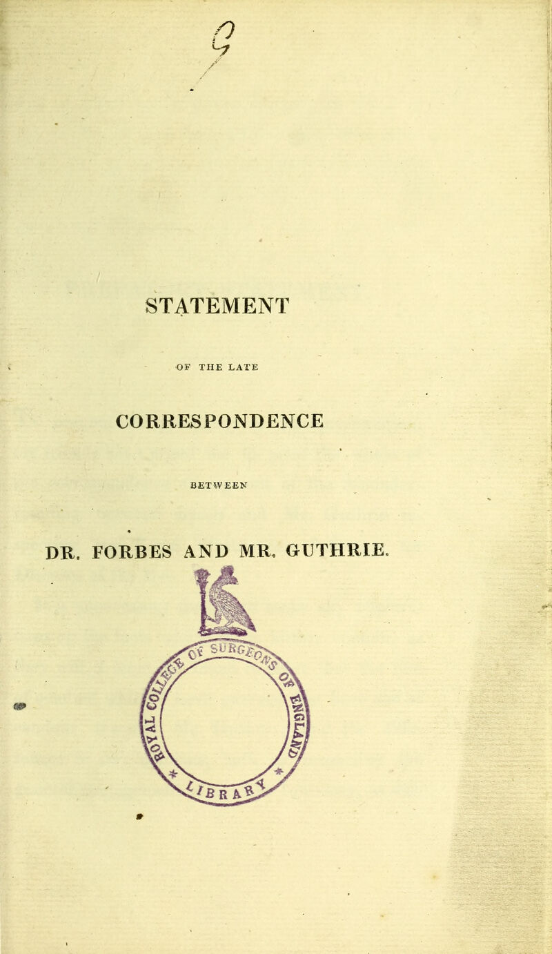n STATEMENT OF THE LATE CORRESPONDENCE BETWEEN DR. FORBES AND MR, GUTHRIE.