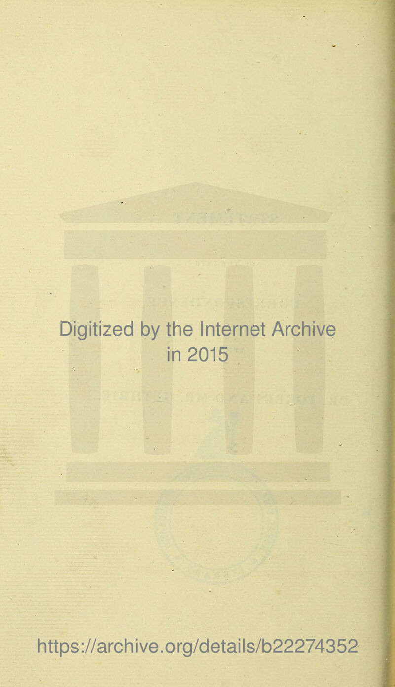Digitized by the Internet Archive in 2015 https://archive.org/details/b22274352'