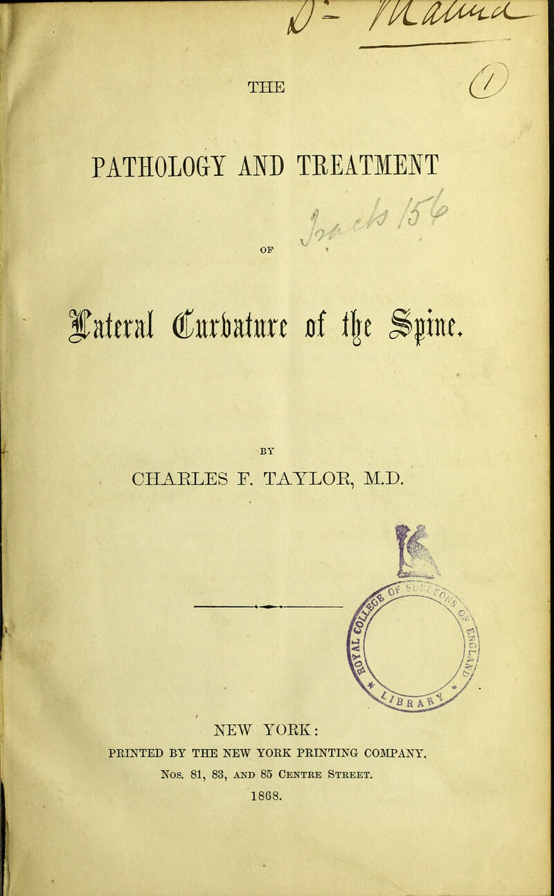 THE PATHOLOGY AND TREATMENT OF BY OHAELES F. TATLOE, M.D. NEW YORK: PRINTED BY THE NEW YORK PRINTING COMPANY, Nos. 81, 83, and 85 Centre Street. 1868.