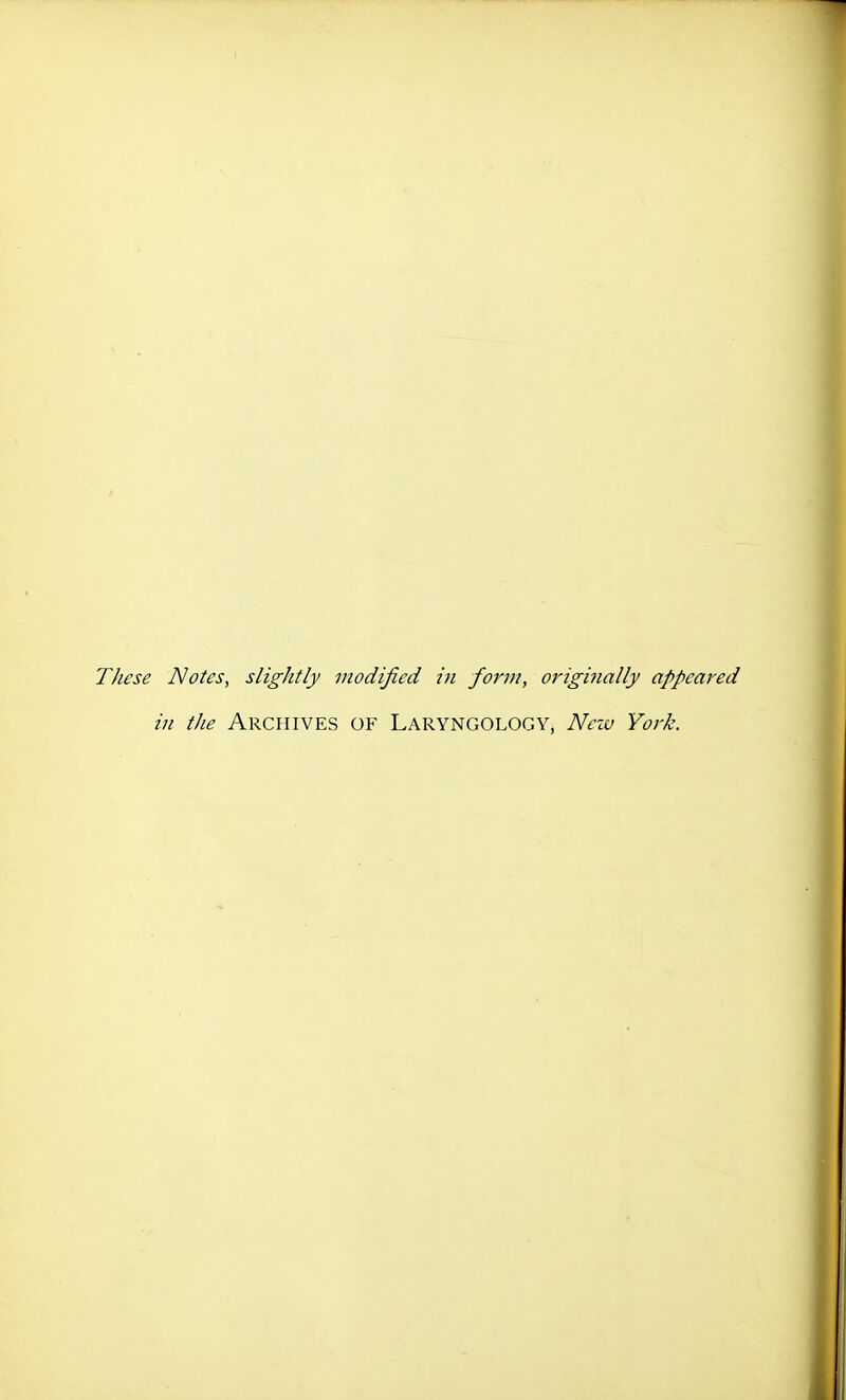 These Notes, slightly modified in form, originally appeared in the ARCHIVES OF LARYNGOLOGY, New York.