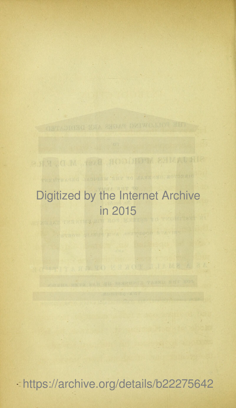Digitized by tlie Internet Archive in 2015 https ://arch i ve. org/detai Is/b22275642