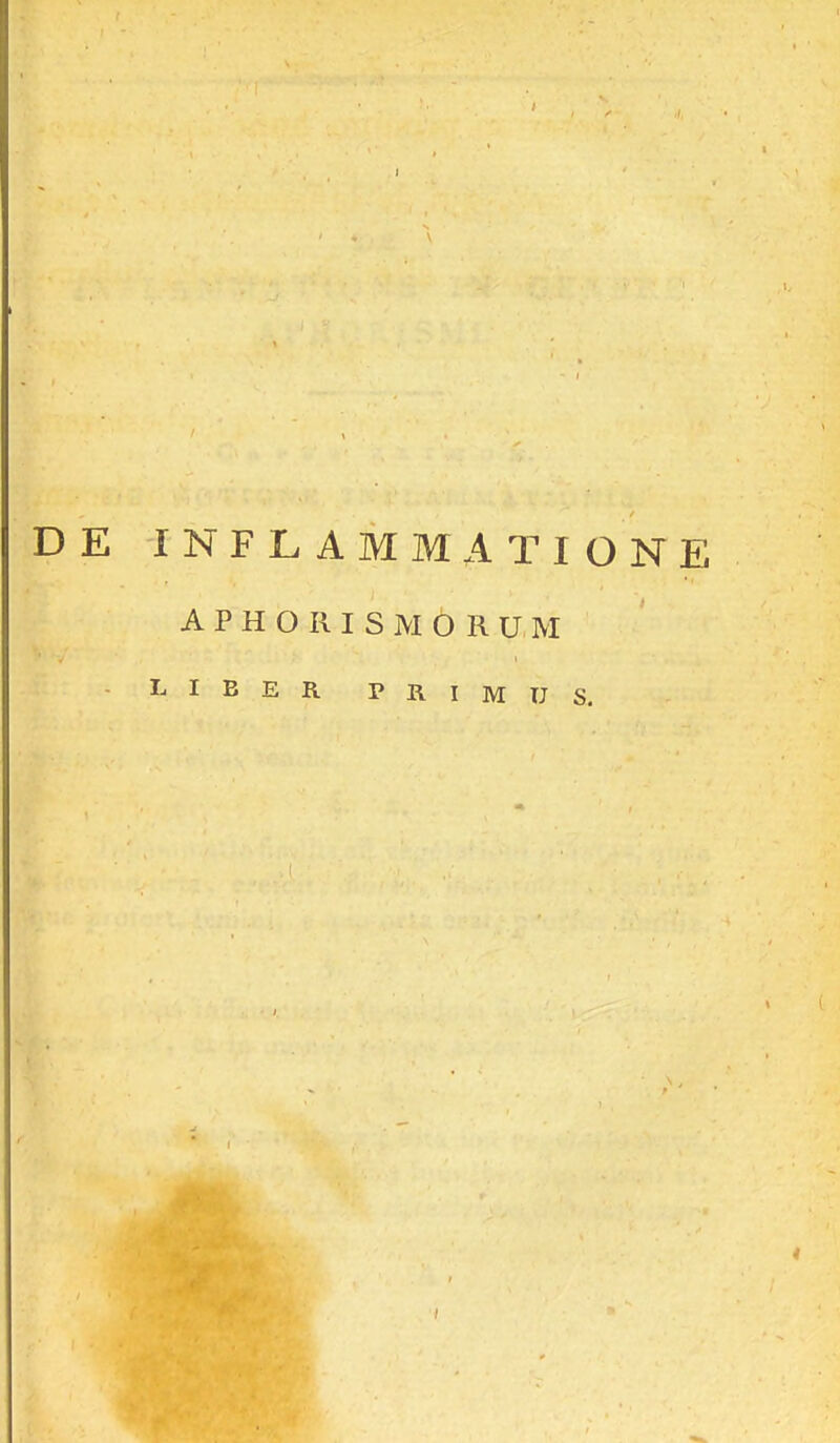 I DE INFLAMMATIONE A P H O R I S M O R U M LIBER PRIMUS. 4
