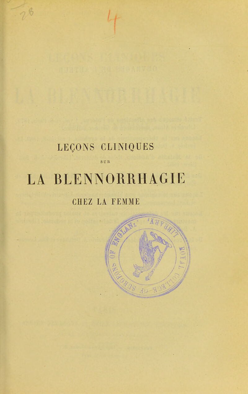 LEÇONS CLINIQUES SUR LA BLENNORRHAGIE CHEZ LA FEMME