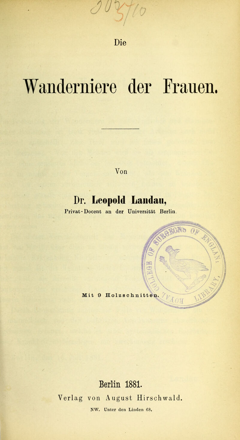 Die Wanderniere der Frauen. Von Dr. Leopold Landau, Privat-Docent an der Universität Berlin. Mit 9 Holzschni Verlag Berlin 1881. August Hirschwald. Unter den Linden 68, von NW.