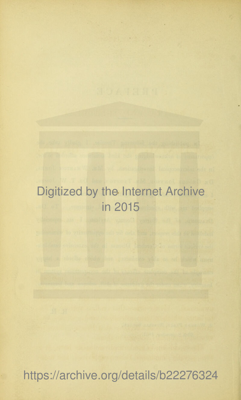 Digitized by the Internet Archive in 2015 https://arcliive.org/details/b22276324