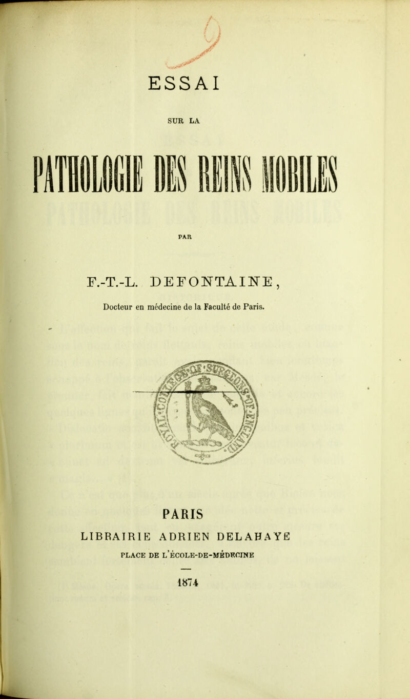 ESSAI SUR LA P PAR F.-T.-L. DEFOÎsTTAINE Docteur en médecine de la Faculté de Paris. PARIS LIBRAIRIE ADRIEN DELAHAYË PLACE DE l'ÉCOLE-DE-MBDF.CINE 1874