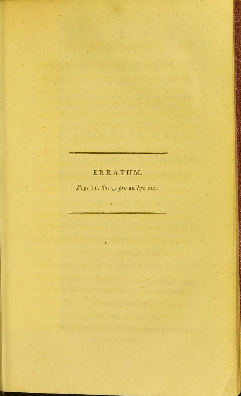 ERRATUM. Pag^ 11. lin. pro an lege Our.