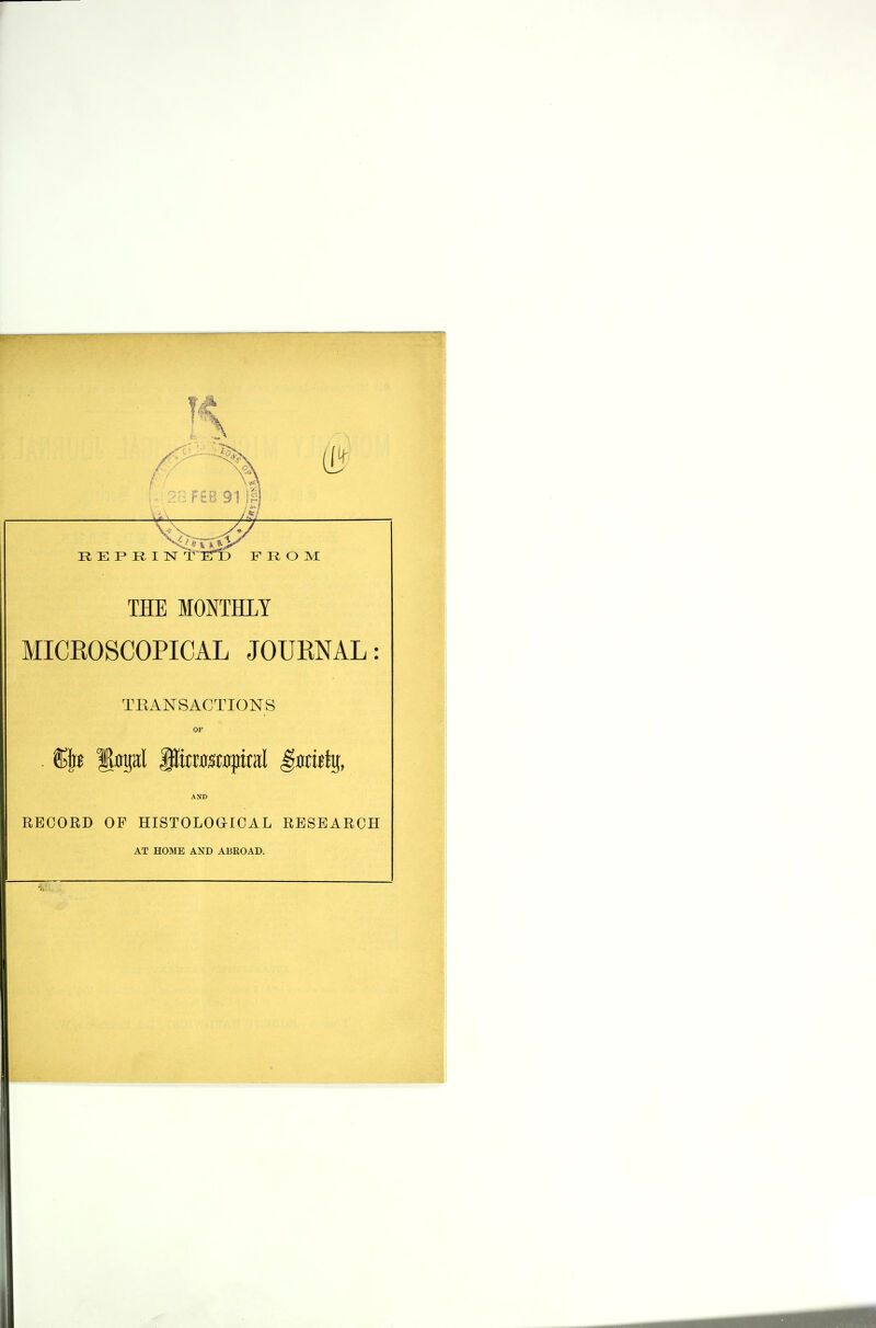 -/Sj. R E P R I N T ETd from THE MONTHLY MICKOSCOPICAL JOUENAL: TKANSACTIONS OF . W^t loyal prrompiral |om%, AND RECORD OF HISTOLOG-ICAL RESEARCH AT HOME AND ABROAD.