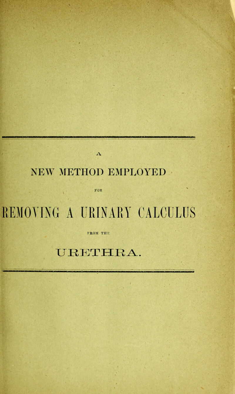 NEW METHOD EMPLOYED Fon REMOVING A URINARY CALCULUS FROM THE URETHRA..