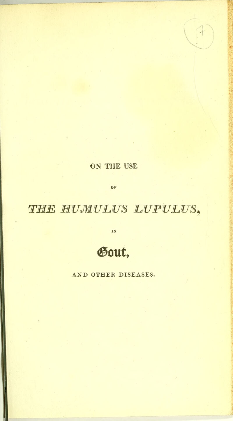 ON THE USE OF THE HUMULUS LUPULUS, IN AND OTHER DISEASES,