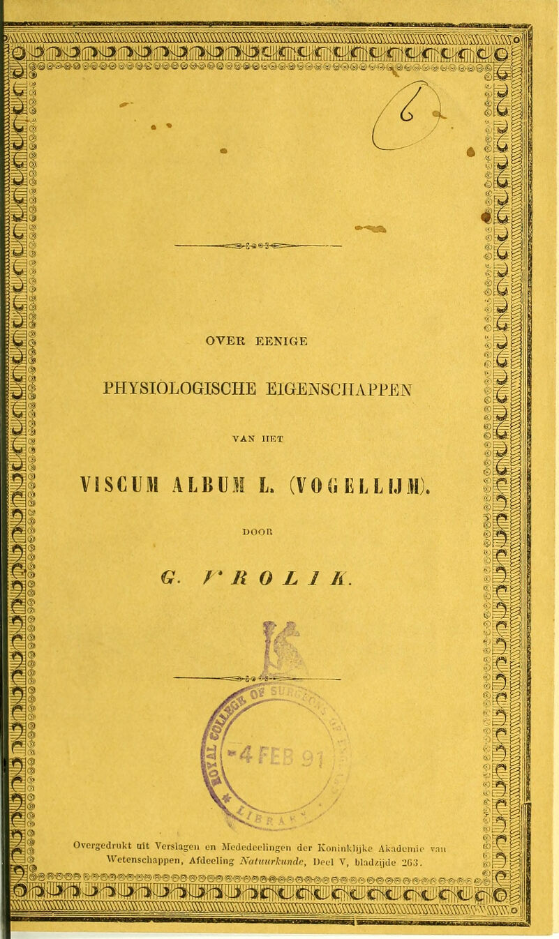 IPliillS 3® 3<3 mmmmmmmmê Hl OVER EENIGE PHYSIOLOGISCHE EIGENSCHAPPEN VI SC Lil ALBUM L. (V 0 (i E L L IJ II). G. r R O L 1 h . Overgedrukt uit Verslagen en Mededeelingen der Koninklijke Akademie van Wetenschappen, Afdeeling Xaluurkuntlr, Deel V, bladzijde ^(i.i. Ili êm' li 1 Ilï | Pi  s ©Eg llf fe5