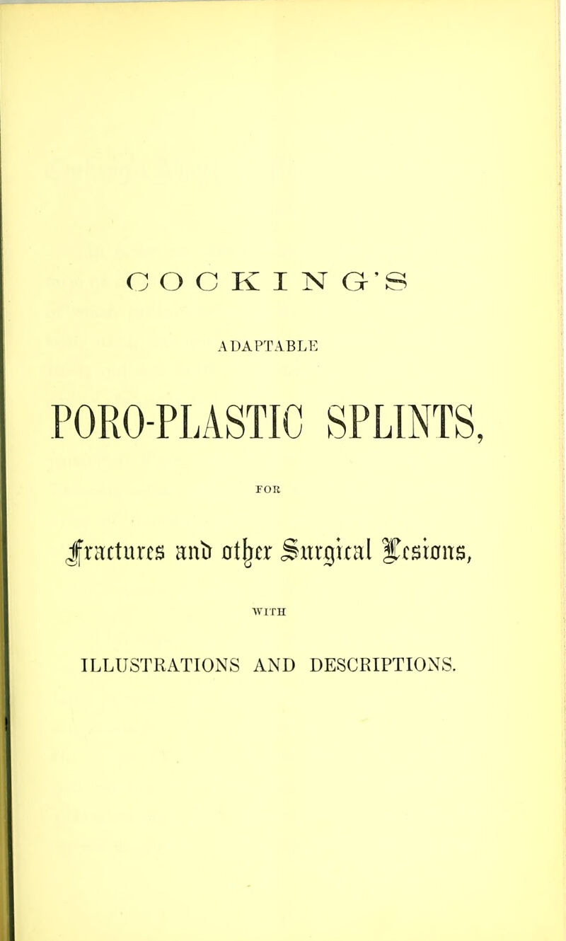 COCKINas ADAPTABLE PORO-PLASTIC SPLINTS, FOR Jfnicturcs anb otjjcr Sitrjixd ^mam, WITH ILLUSTRATIONS AND DESCRIPTIONS.