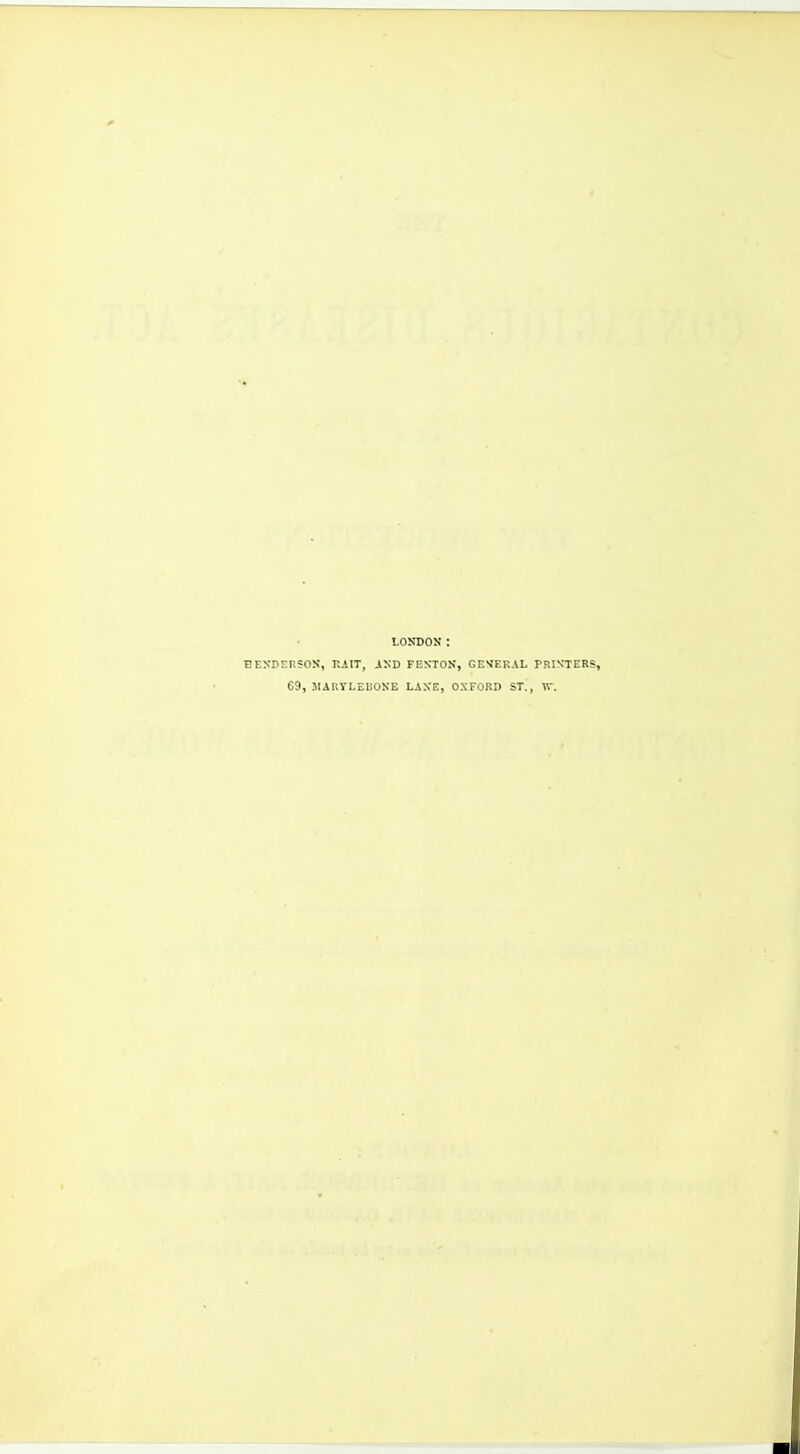 LONDON : HENDERSON, RAIT, AND FENTON, GENERAL PRINTERS, 69, JIAKYLEDONE LANE, OXFORD ST., \T.