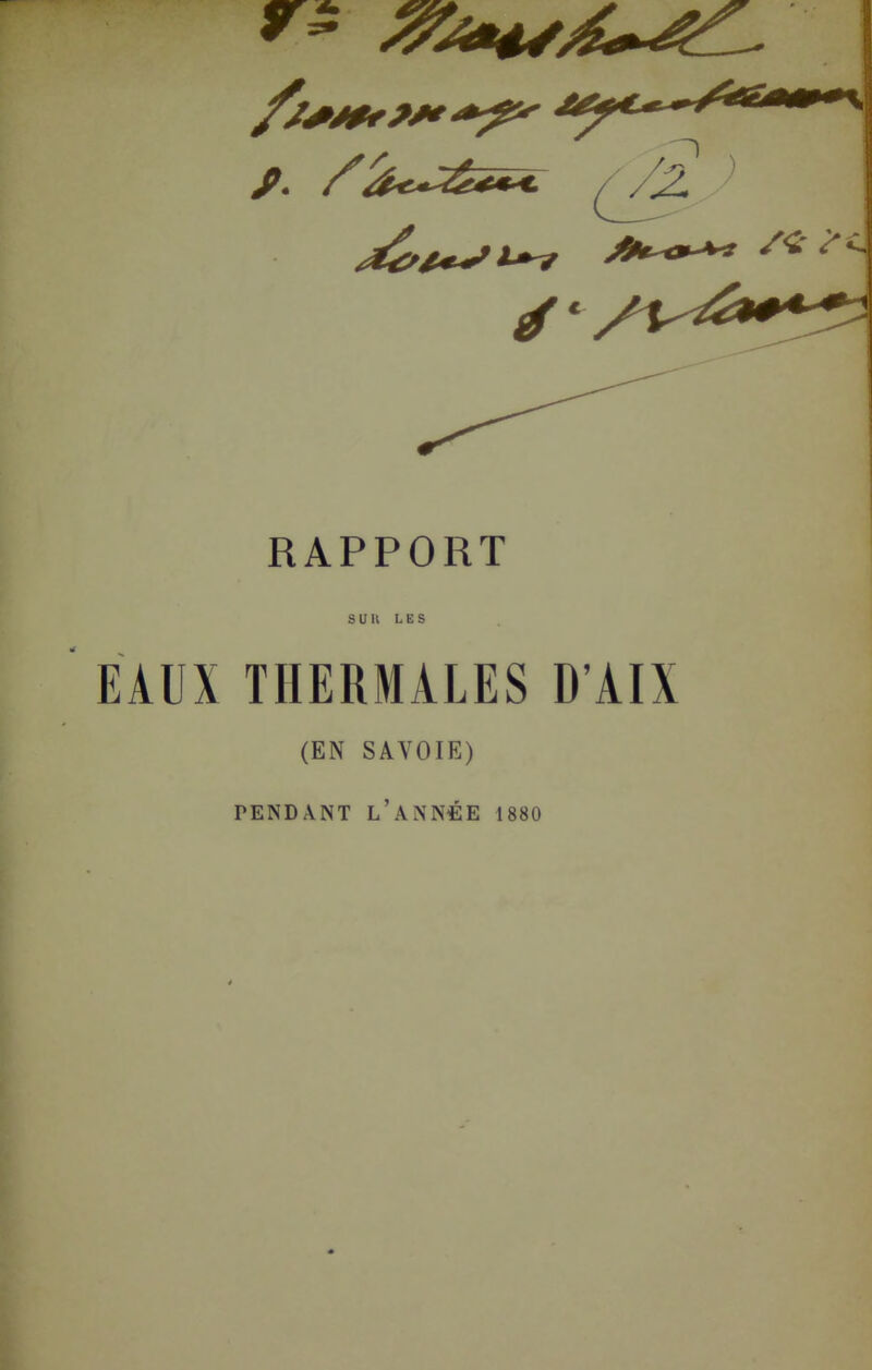 RAPPORT s U U L E s EAUX THERMALES D'AIX (EN SAVOIE) PENDANT l'année 1880