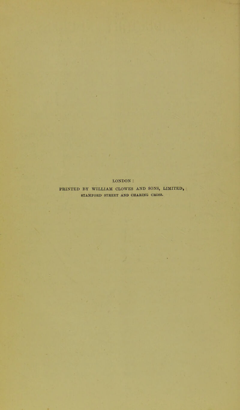 LONDON : PRINTED BY WILLIAM CLOWES AND SONS, LIMITED, STAMFORD STREET AND CHARING CROSS.