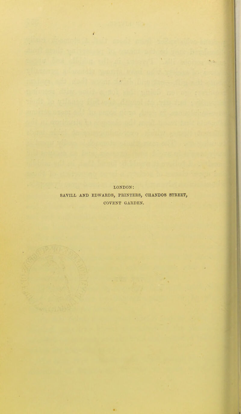LONDON: SAVILL AND EDWARDS, PBINTEES, CHANDOB STREET, COVENT GARDEN.