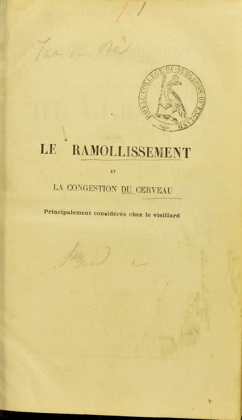 / à LE RAMOLLISSEMENT ET LA CONGESTION DU^ CERVEAU Principalement considérés chez le vieillard