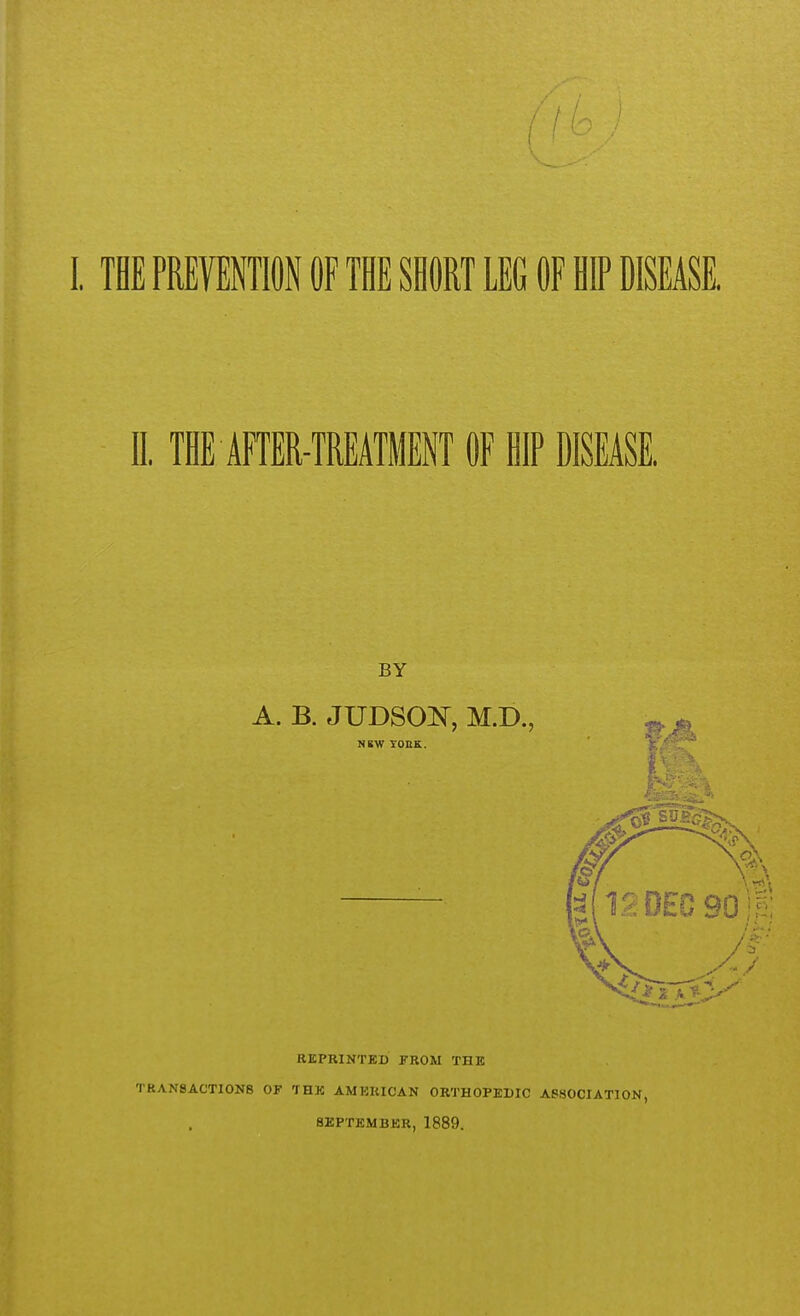 II. THE AFTER-TREATMENT OF HIP DISEASE. REPRINTED FROM THE TRANSACTIONS OF THE AMERICAN ORTHOPEDIC ASSOCIATION, SEPTEMBER, 1889.