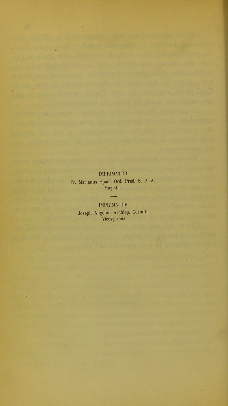 IMPRIMATUR Fr. Marianus Spada Ord. Pred. S. P. A. Magister IMPRIMATUR Joseph Angelini Archiep. Corinth. Vicesgerens