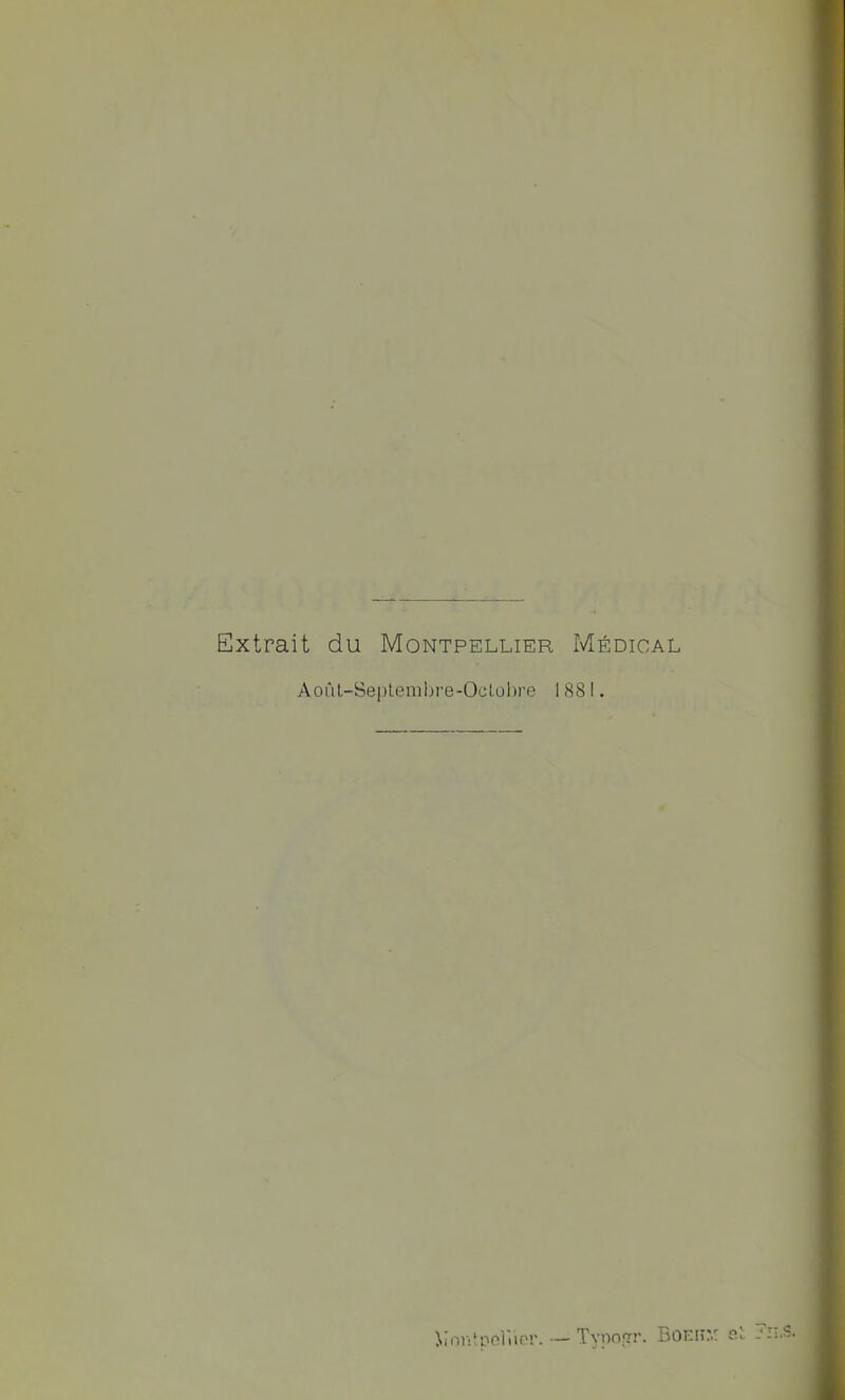 Extrait du Montpellier Médical Aoùl-Se|)tenibre-OcLol)re 1881, iini.tPfruor. — Tynnprr. Boeiî:.