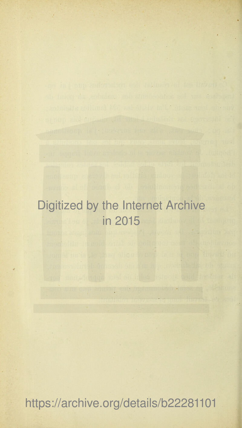 Digitized by the Internet Archive in 2015 Iittps://arcliive.org/details/b22281101