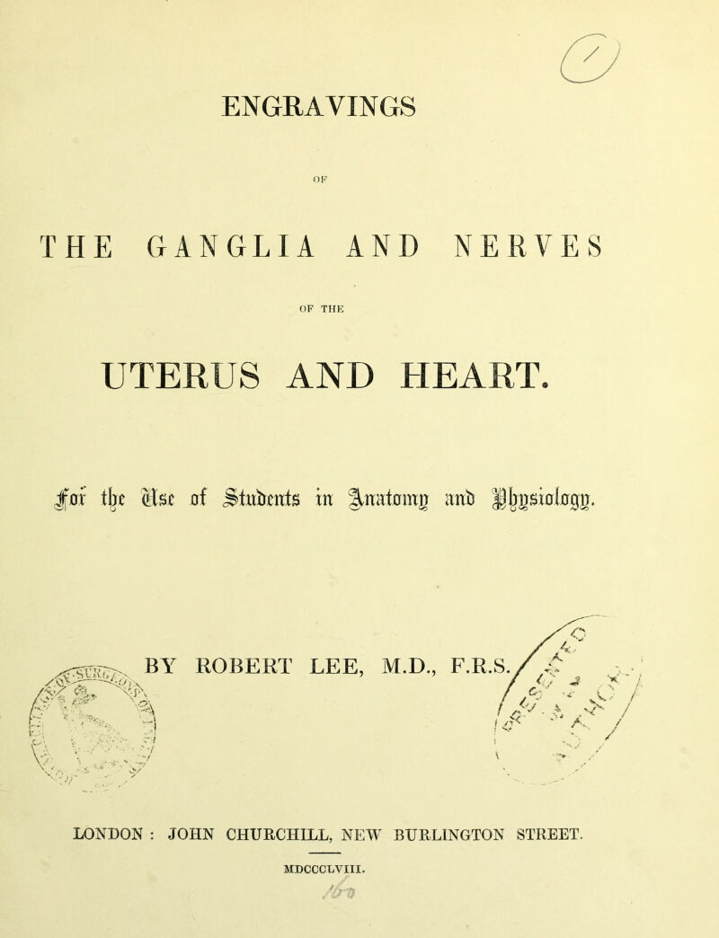 OK THE GANGLIA AND NERVES OF THE UTERUS AND HEART. Jf0r tlje of StwbTnts in l^nRtmng anb Hmsi0l0gg. ■ Si Ut BY 4^ 4 V:'4; 4 ''' <) LONDON : JOHN CHURCHILL, NEW BURLINGTON STREET. MDCCCLVIII.