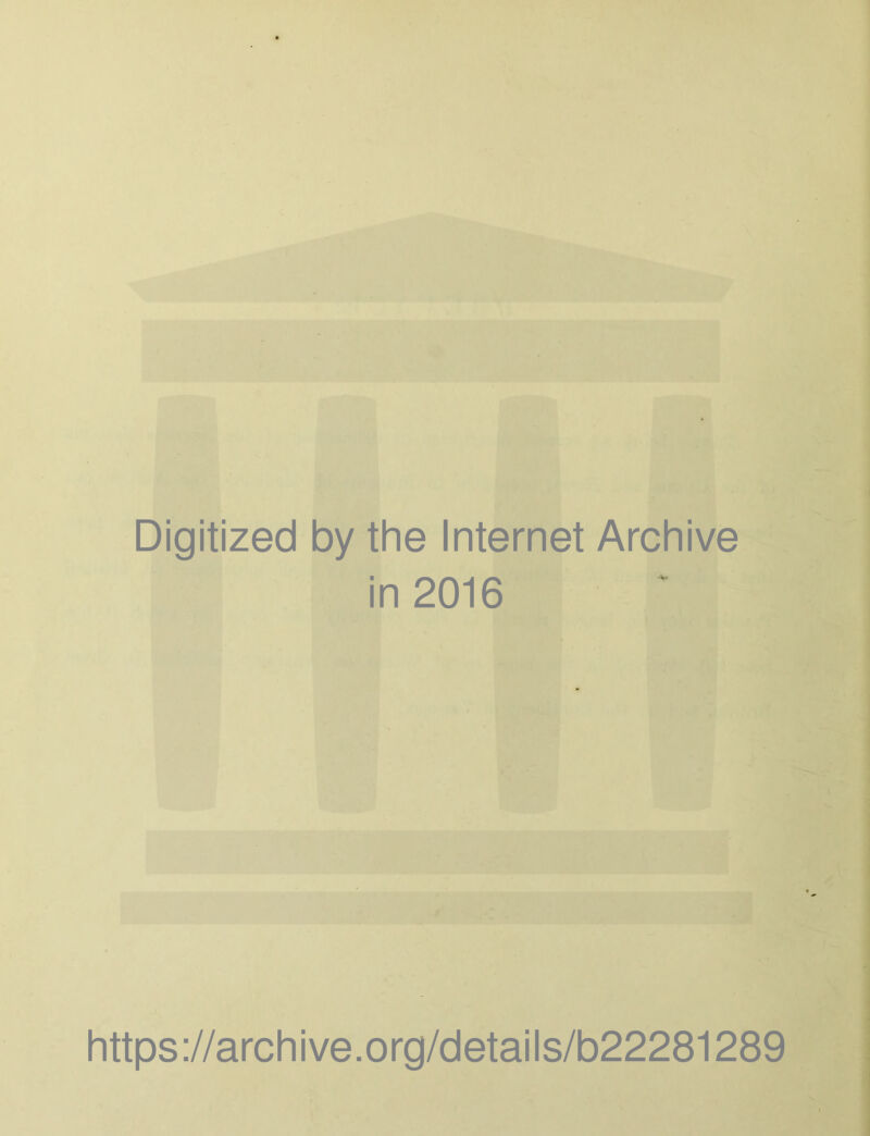 Digitized by the Internet Archive in 2016 https://archive.org/details/b22281289