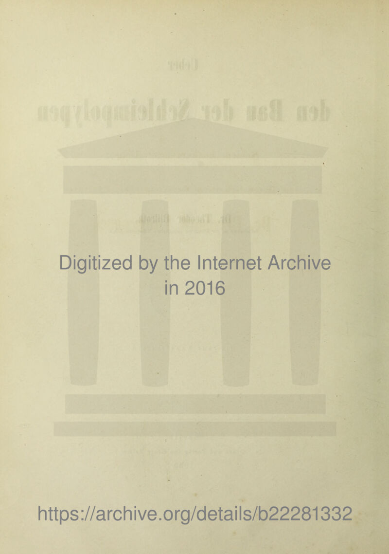 Digitized by the Internet Archive in 2016 https://archive.org/details/b22281332