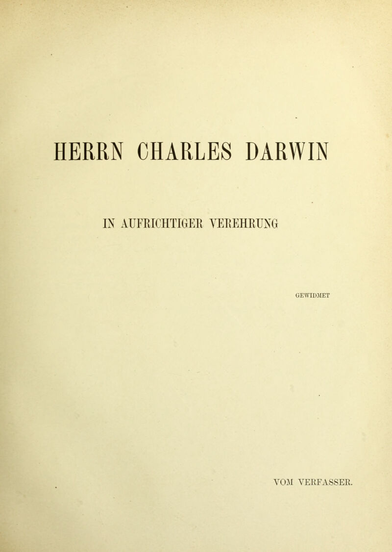 HERRN CHARLES DARWIN IN AUFRICHTIGER VEREHRUNG GEWIDMET ATOI VERFASSER.