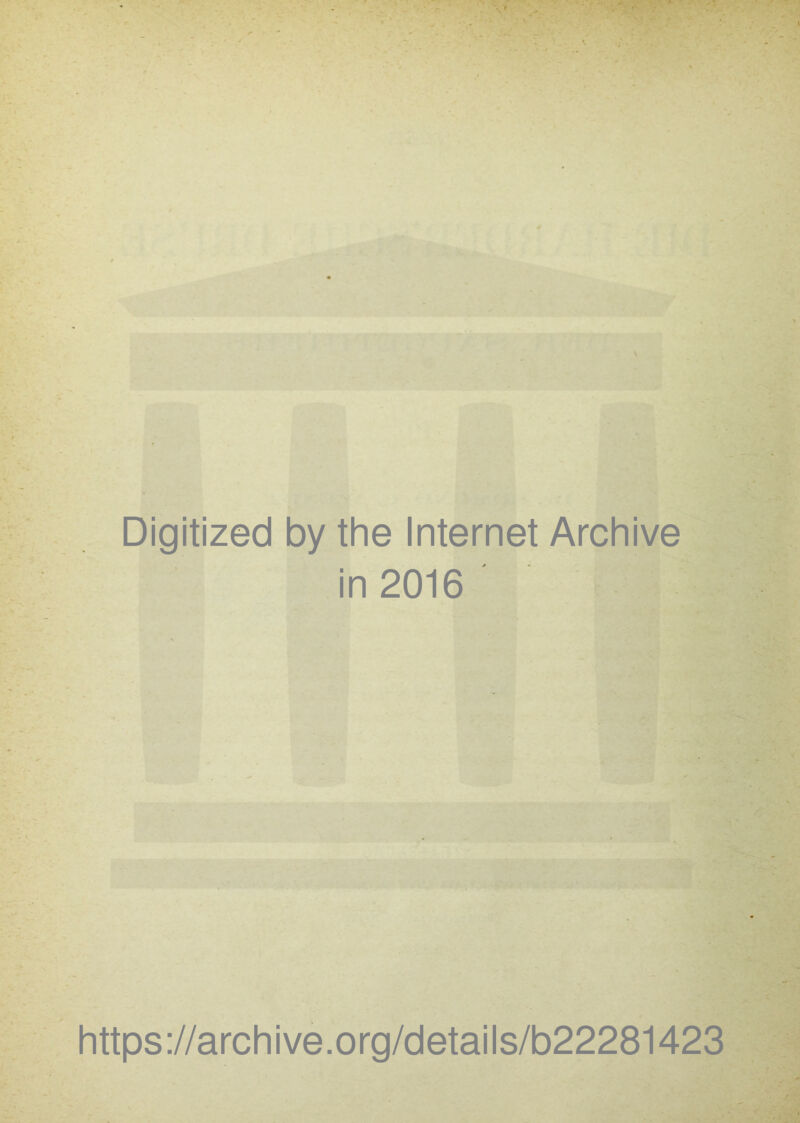 Digitized by the Internet Archive in 2016 https://archive.org/details/b22281423