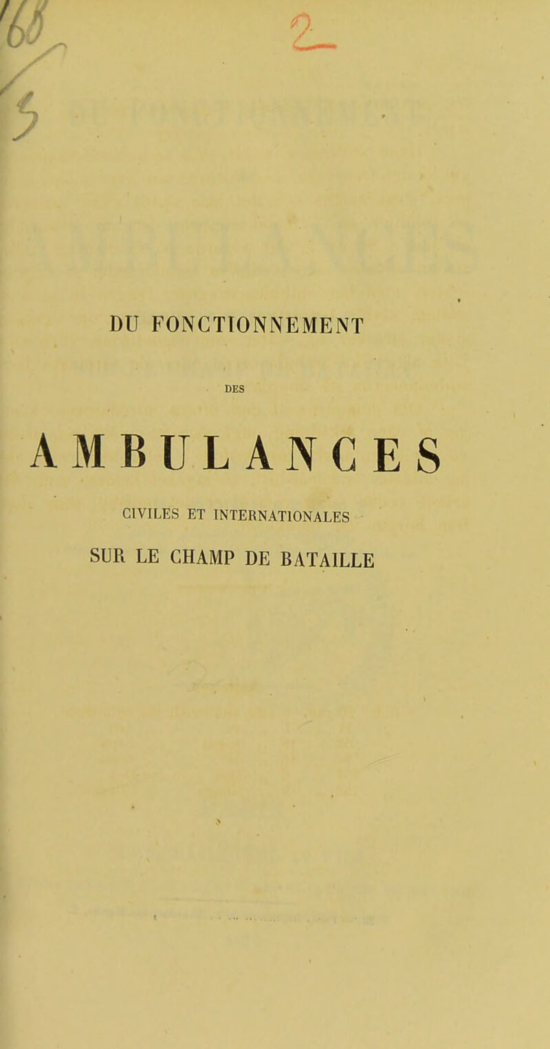 ri DU FONCTIONNEMENT DES AMBULANCES CIVILES ET INTERNATIONALES SUR LE CHAMP DE BATAILLE t