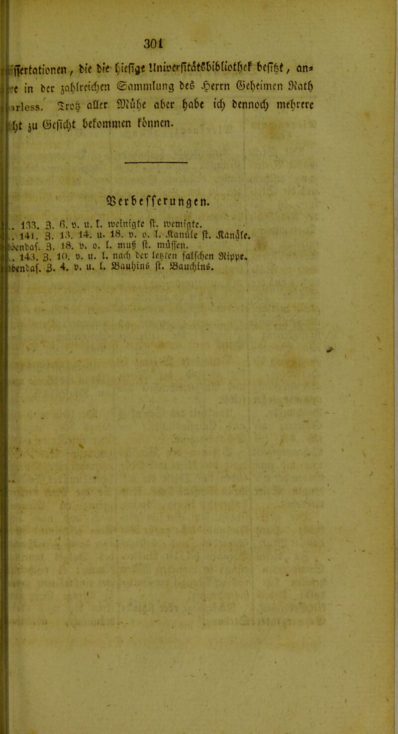 iTertötioncn, tie bte (;icfTae llnbcrftf-dtS^tSdotr^cF Uf\tt, on« c in bcr 5a()(rctd)en Sammlung tt?> .^errn ©c^fimcn dlatt) iiless. ^iroö oOet ^)Tiül)t aUt f)aU id) bennorf; mft;rerc [)t ju &iiid)t Ocfommcn fonncn. QSecbeffcrunöen. 133. 3. fi. ü. u. I. tvcinigtc ft. ivcniffitc. . 141. 3. 13. 14. u. 18. tt. 0. t. JlamUe fl. JtamUf. .'cntaf. 3. 18. i>. o. t. imi^ fi. nn^fTcii. . 143. 3. 10. ö. II. t. nttcf) tcv Icßrcn fatfc^cn 3?t)))5t, i'ctitaf. 3. 4. v>. u. t. S3aul}in6 ft. i8au(f)inö.