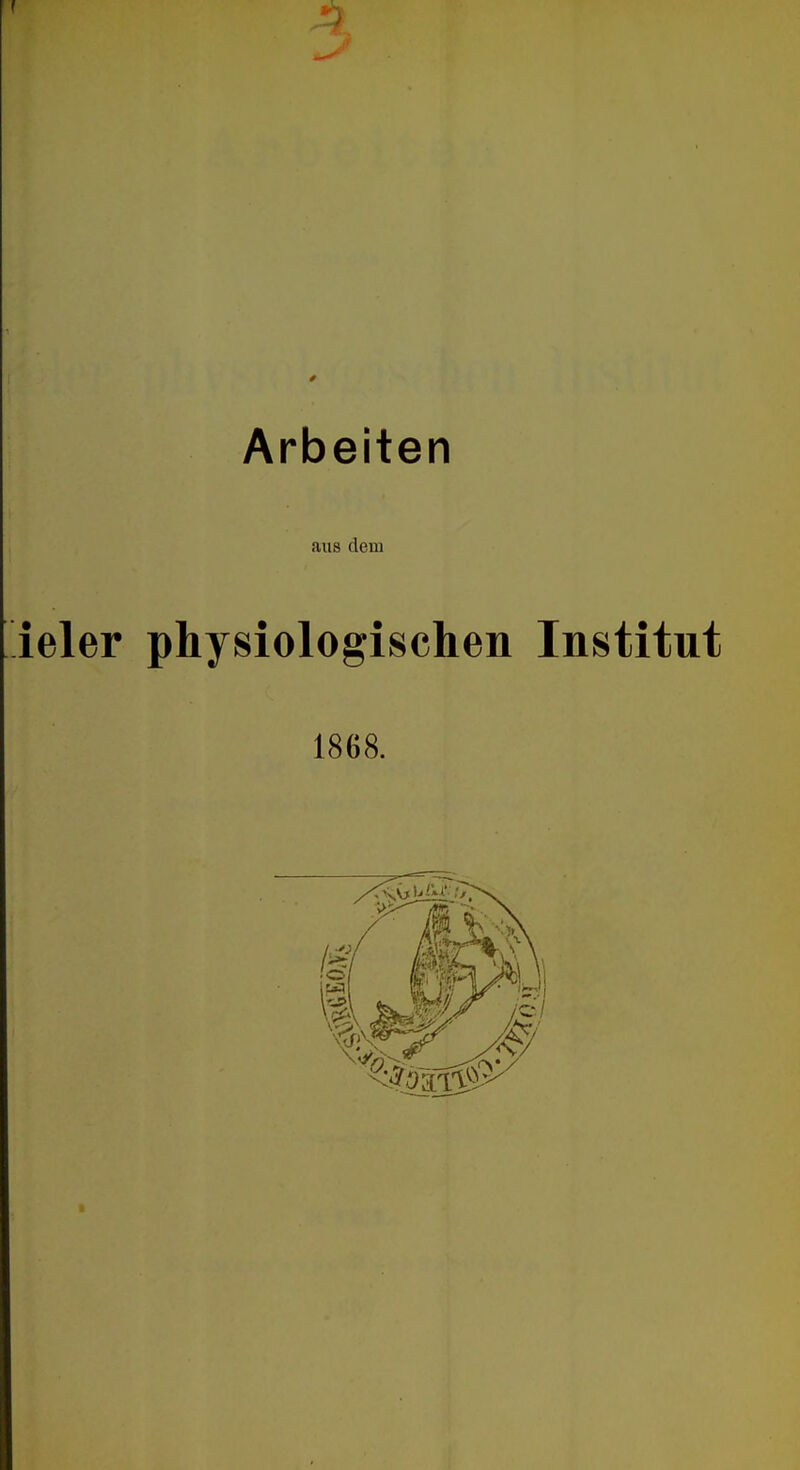 r / Arbeiten aus dem ieler physiologischen Institut 1868.