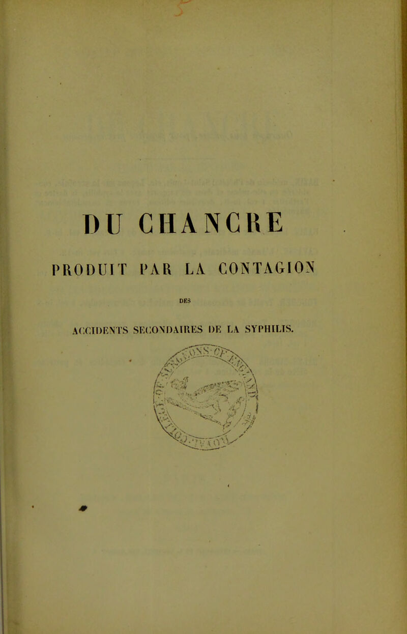 DU CHANCHE PRODUIT l'AR LA CONTAGION DES ACCIDRNTS SECONDAIRES DE lA SYPHILIS.