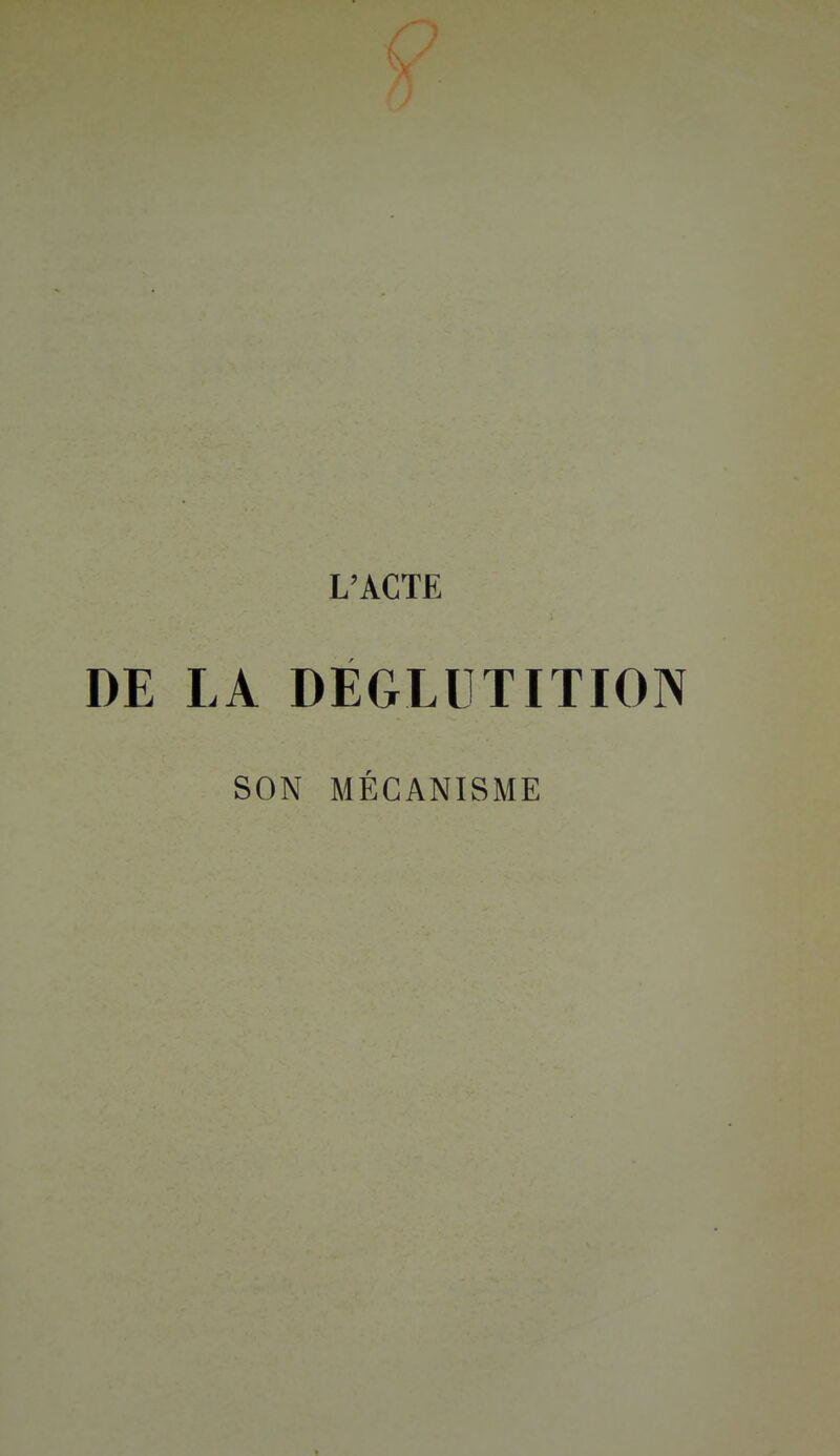 L'ACTE DE LA DÉGLUTITION SON MÉCANISME