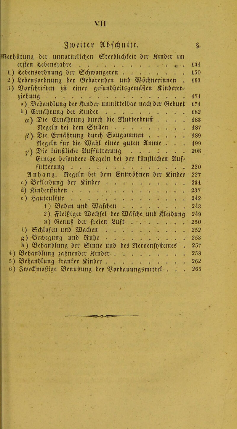 ^Ii^cr^ntung i(t «nnatürUcbcn ©tcrbficbfcit itv Sin\>cv im crilcti Scbcnöial^re . . i4i ;!,) Scbcn^orbnung i>tv ©cfiwangccen 150 2) Sfknöoi'önung bcc ©cbÄrcnöcn mt> 5CDöd)nerinncn . 163 3) SSorfd^viftcn jii einer ()cfun^^)eitö9cml^fett Äinbem=' jie^ung 171 a) Jöc^nnMung öcr Äinöcr unmittclbat: nncf) 5er (Btbütt £71 b) (Srnrt^ruttg tcr Äinber 182 «) J5?ie eriK^^riing burcf) bic ^uttcvivuH . . . .183 Siegern bei t»cm ©tillen . 187 |S) S)ie em^il^rung öurcl) ©aiugrtmmcn 189 Stegeltt für t>ic einer guten 3(mme ... 199 y) 3)ic fun|Hic{)e Sluffütternng 208 einige bcfon&ere Siegeln bei Ht fiin|Hicf)en Sfuf^ fütterung 220 9fnr)ang. Siegeln bei im ©nmöl^nen iev Sinbev 227 c) Scflcibung ber Äinber 231 d) Äinberiluben 237 e) ÄflUtCUtfUr 242 1) Snben un& 5Öafcf)ett 243 2) g=(eifiger ?G3ecbfel ber 5S(^fd)c unb Äleibung 249 3) ©enuf ber freien «uft 250 ' f) ©cl)Iflfen unb S03rtd)en . • v 252 g) Seivegung unb Slul&e .......... 253 h) SöeOanblung bcr @inne unb beö Sleruenfijileme«? . 257 4) S8e^)rtnblung i^n^nenber Äinber 258 5) öe^anblung franfer Äinber 202 6) Stverfm^ifige Söenuining bet ^öorbauungömittef ... 263